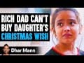 Rich Dad Can't Buy Daughter's Christmas Wish, Ending Is Shocking | Dhar Mann