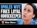 Spoiled Wife Fires Housekeeper, Instantly Regrets It | Dhar Mann